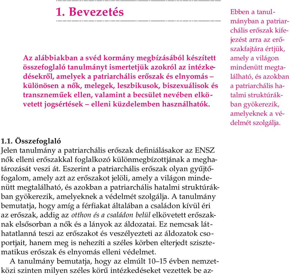 Ebben a tanulmányban a patriarchális erőszak kifejezést arra az erőszakfajtára értjük, amely a világon mindenütt megtalálható, és azokban a patriarchális hatalmi struktúrákban gyökerezik, amelyeknek