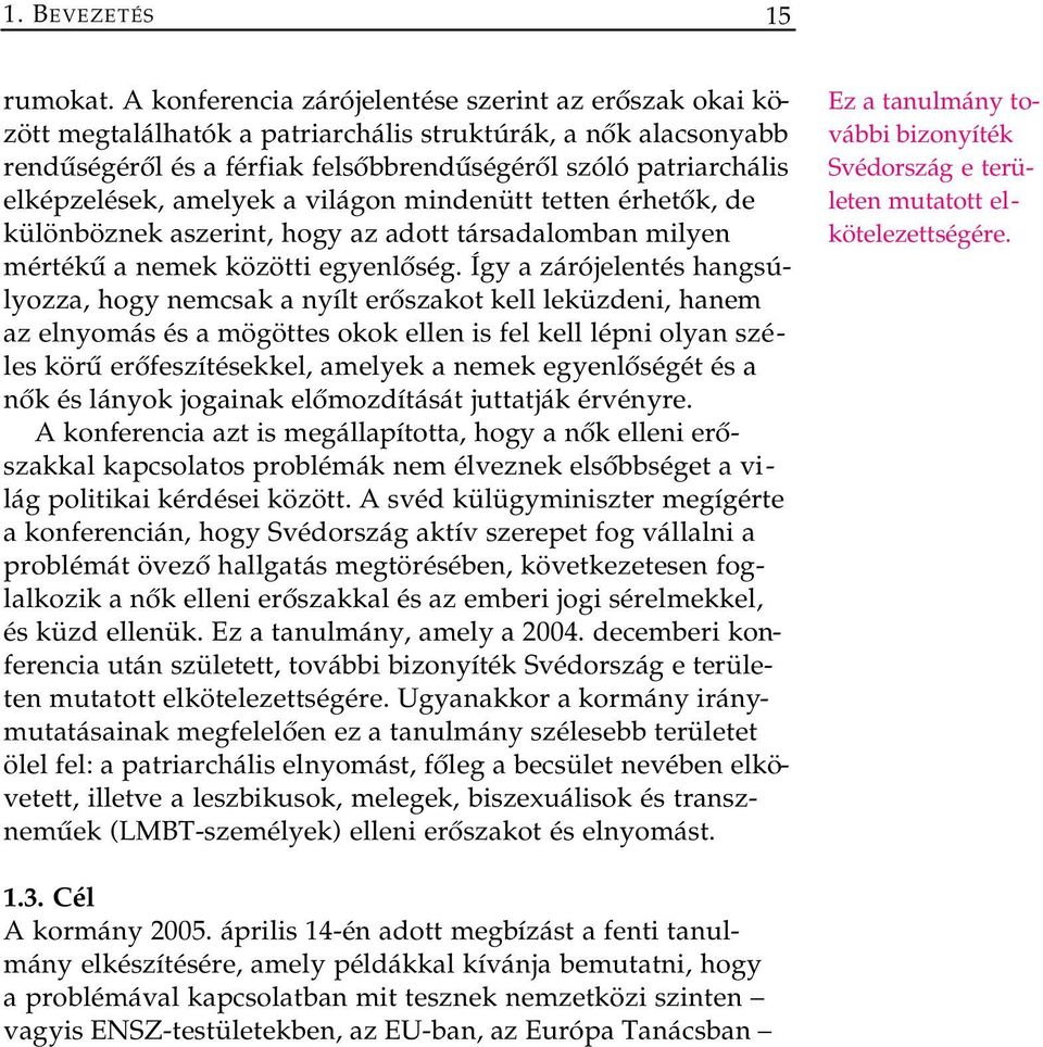 amelyek a világon mindenütt tetten érhetők, de különböznek aszerint, hogy az adott társadalomban milyen mértékű a nemek közötti egyenlőség.