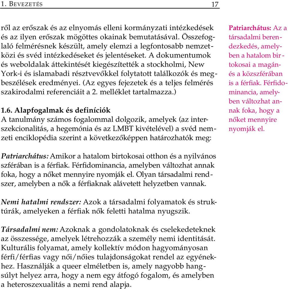 A dokumentumok és weboldalak áttekintését kiegészítették a stockholmi, New York-i és islamabadi résztvevőkkel folytatott találkozók és megbeszélések eredményei.