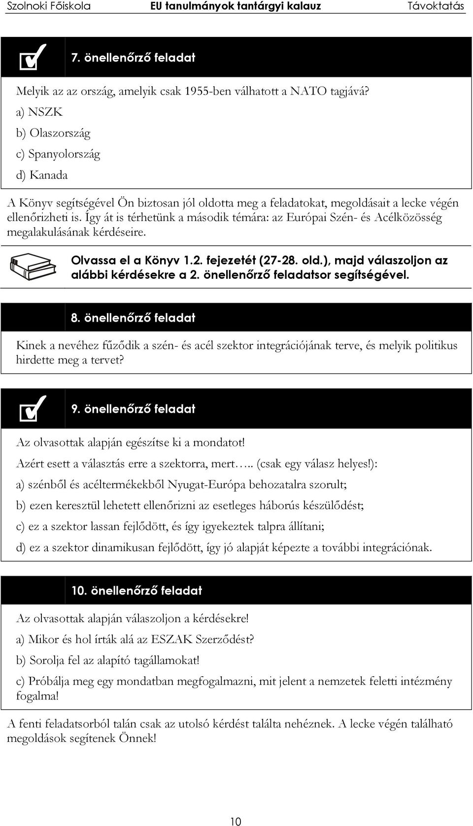 Így át is térhetünk a második témára: az Európai Szén- és Acélközösség megalakulásának kérdéseire. Olvassa el a Könyv 1.2. fejezetét (27-28. old.), majd válaszoljon az alábbi kérdésekre a 2.