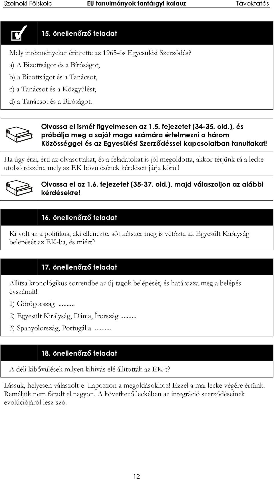 ), és próbálja meg a saját maga számára értelmezni a három Közösséggel és az Egyesülési Szerződéssel kapcsolatban tanultakat!