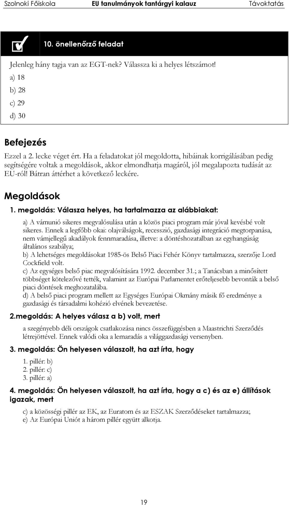 Megoldások 1. megoldás: Válasza helyes, ha tartalmazza az alábbiakat: a) A vámunió sikeres megvalósulása után a közös piaci program már jóval kevésbé volt sikeres.