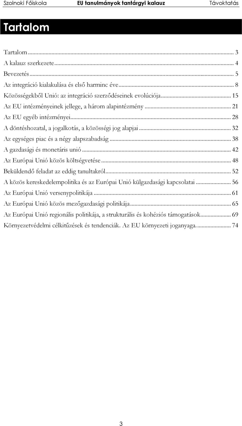 .. 38 A gazdasági és monetáris unió... 42 Az Európai Unió közös költségvetése... 48 Beküldendő feladat az eddig tanultakról.