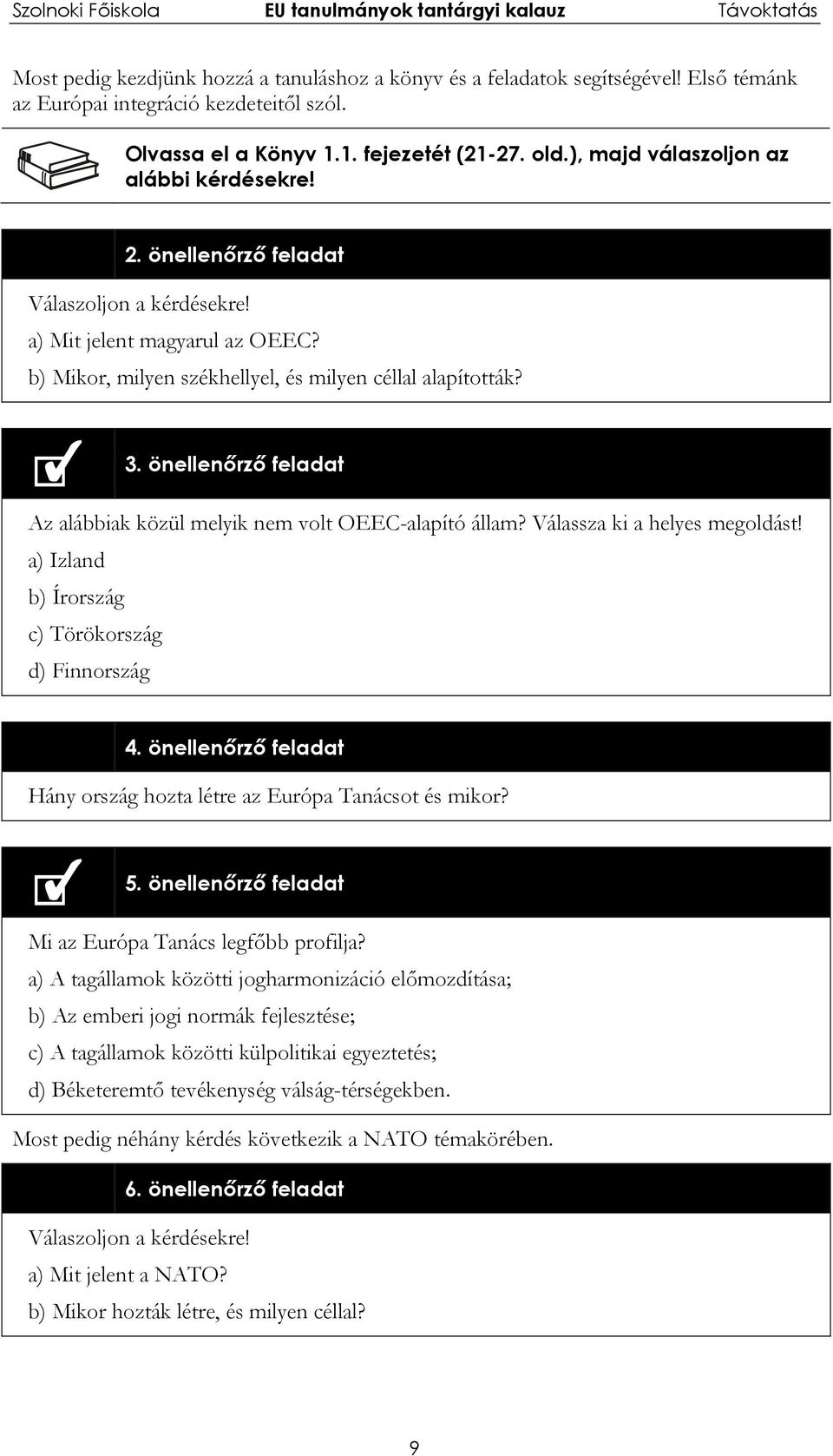 önellenőrző feladat Az alábbiak közül melyik nem volt OEEC-alapító állam? Válassza ki a helyes megoldást! a) Izland b) Írország c) Törökország d) Finnország 4.