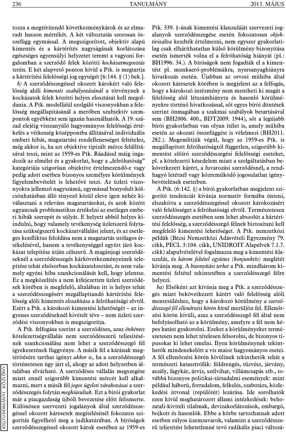 E két alapvetõ ponton kívül a Ptk. is megtartja a kártérítési felelõsségi jog egységét [6:144. (1) bek.].