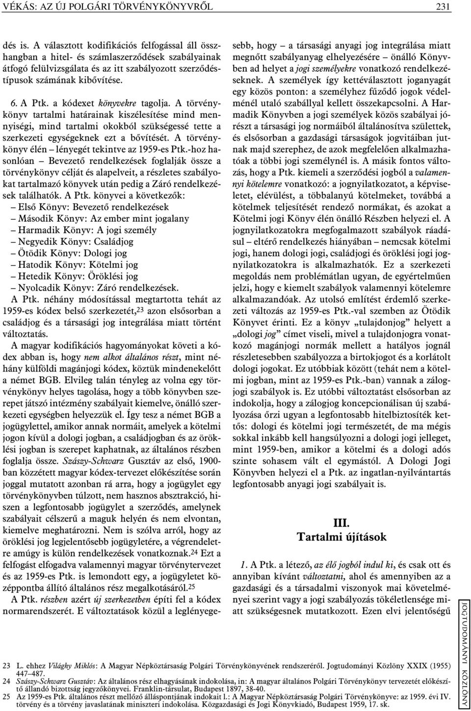 a kódexet könyvekre tagolja. A törvénykönyv tartalmi határainak kiszélesítése mind mennyiségi, mind tartalmi okokból szükségessé tette a szerkezeti egységeknek ezt a bõvítését.