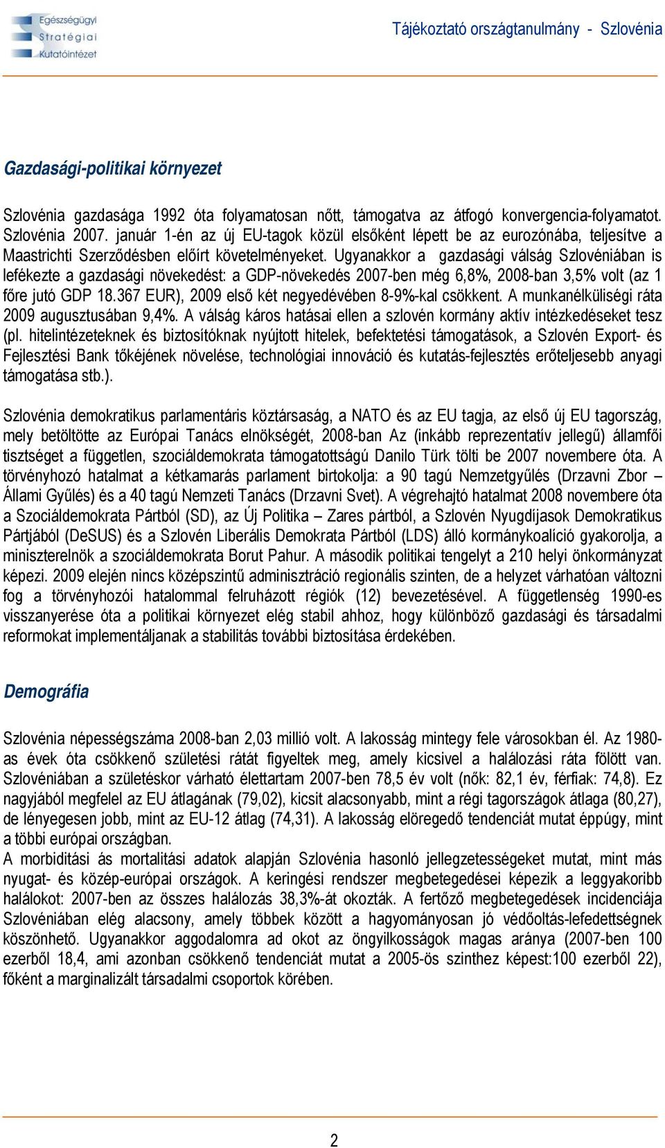 Ugyanakkor a gazdasági válság Szlovéniában is lefékezte a gazdasági növekedést: a GDP-növekedés 2007-ben még 6,8%, 2008-ban 3,5% volt (az 1 főre jutó GDP 18.