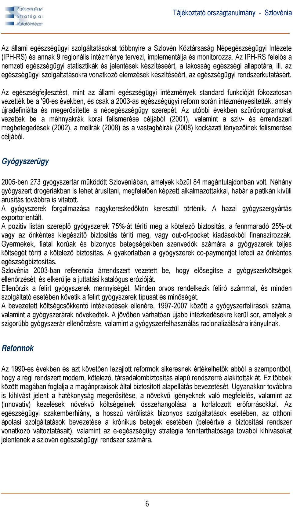 az egészségügyi szolgáltatásokra vonatkozó elemzések készítéséért, az egészségügyi rendszerkutatásért.