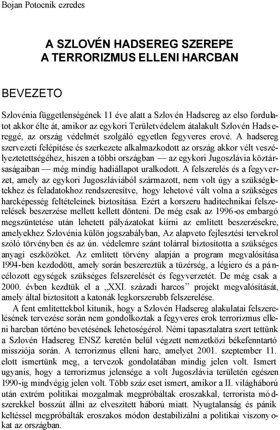 A hadsereg szervezeti felépítése és szerkezete alkalmazkodott az ország akkor vélt veszélyeztetettségéhez, hiszen a többi országban az egykori Jugoszlávia köztársaságaiban még mindig hadiállapot