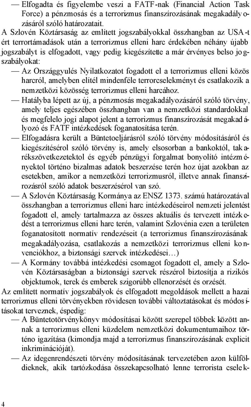 már érvényes belso jo g- szabályokat: Az Országgyulés Nyilatkozatot fogadott el a terrorizmus elleni közös harcról, amelyben elítél mindenféle terrorcselekményt és csatlakozik a nemzetközi közösség