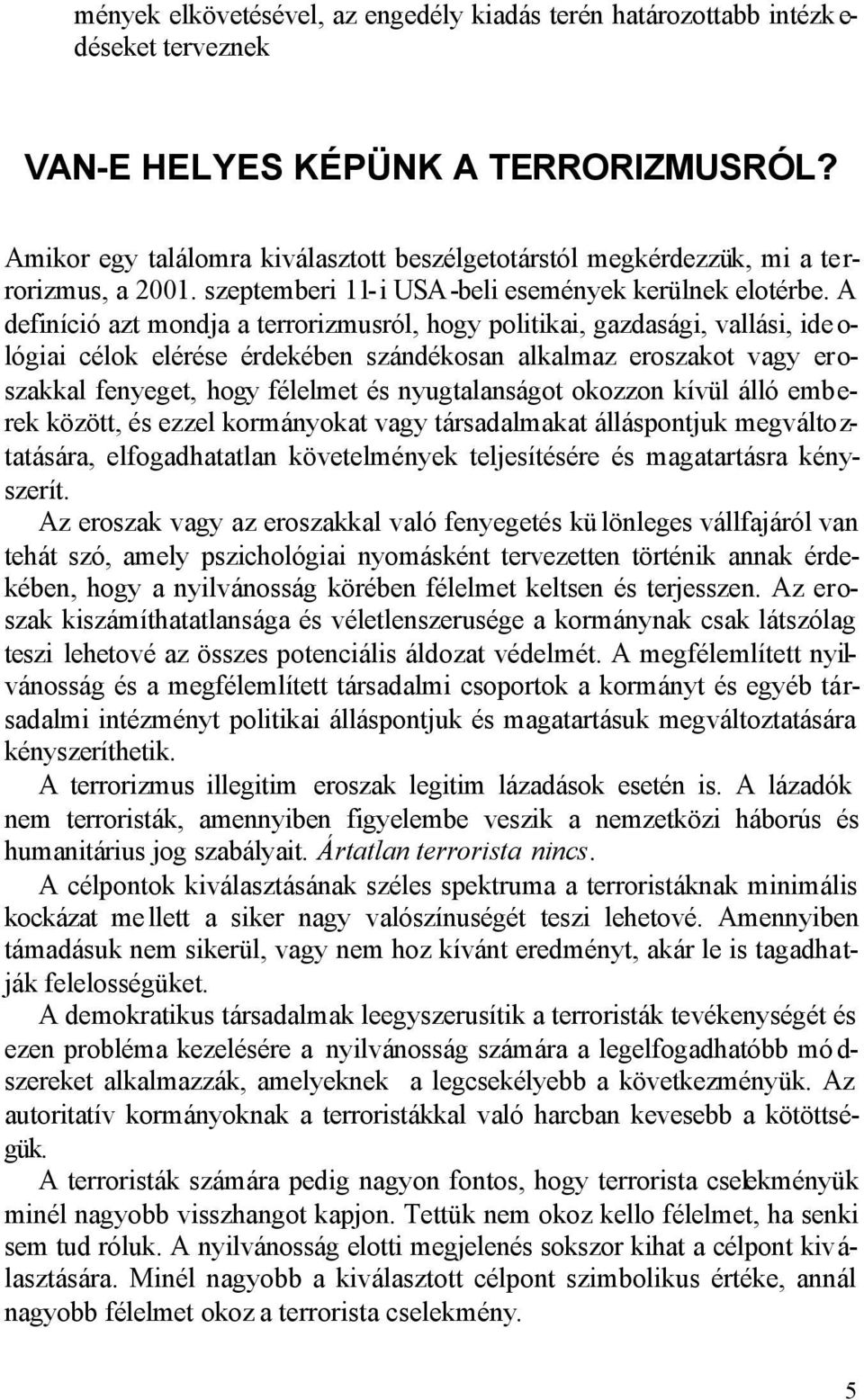 A definíció azt mondja a terrorizmusról, hogy politikai, gazdasági, vallási, ide o- lógiai célok elérése érdekében szándékosan alkalmaz eroszakot vagy eroszakkal fenyeget, hogy félelmet és