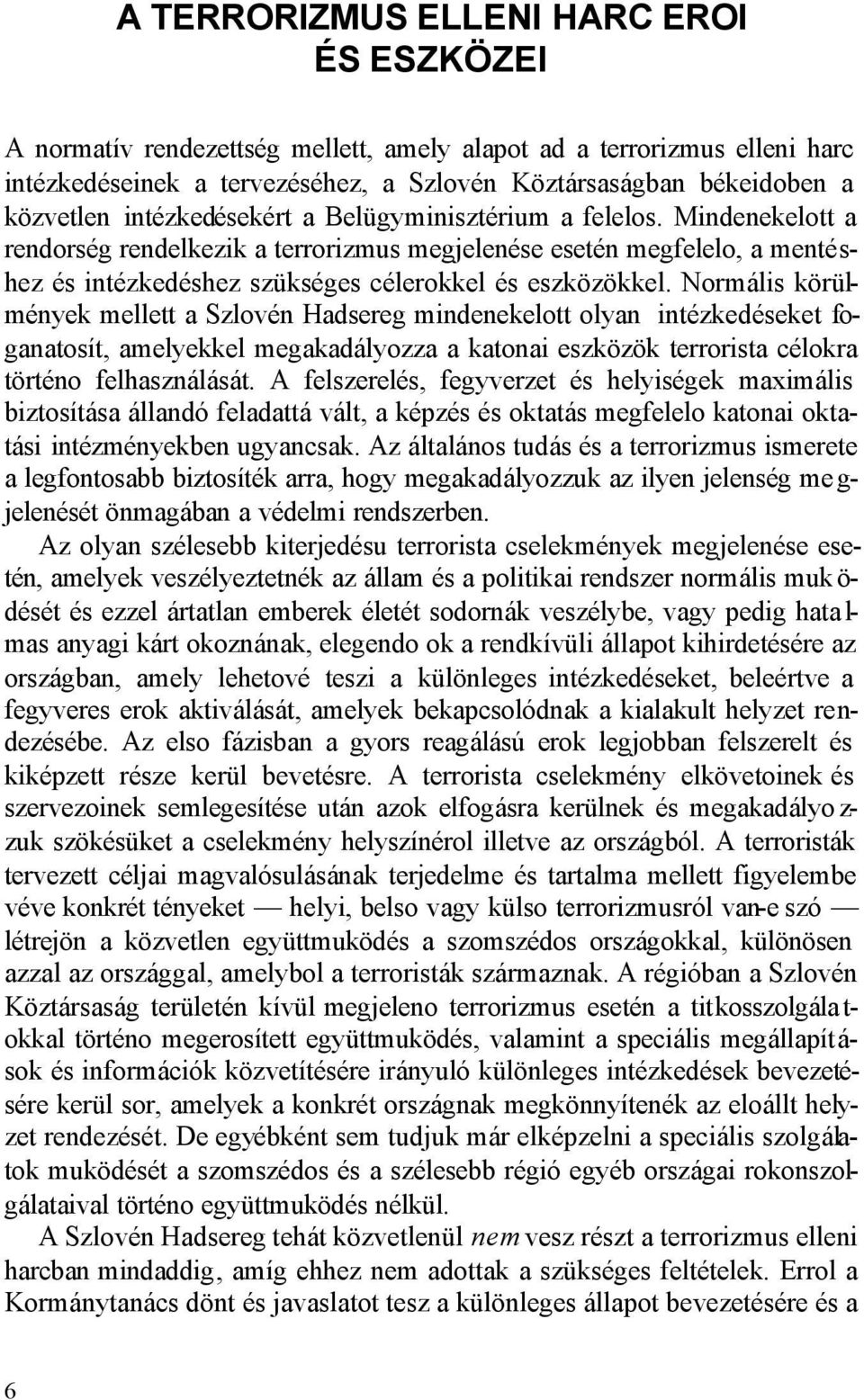 Normális körülmények mellett a Szlovén Hadsereg mindenekelott olyan intézkedéseket foganatosít, amelyekkel megakadályozza a katonai eszközök terrorista célokra történo felhasználását.