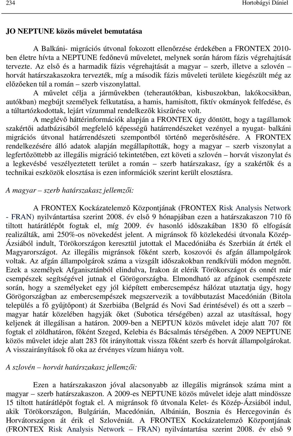 Az első és a harmadik fázis végrehajtását a magyar szerb, illetve a szlovén horvát határszakaszokra tervezték, míg a második fázis műveleti területe kiegészült még az előzőeken túl a román szerb