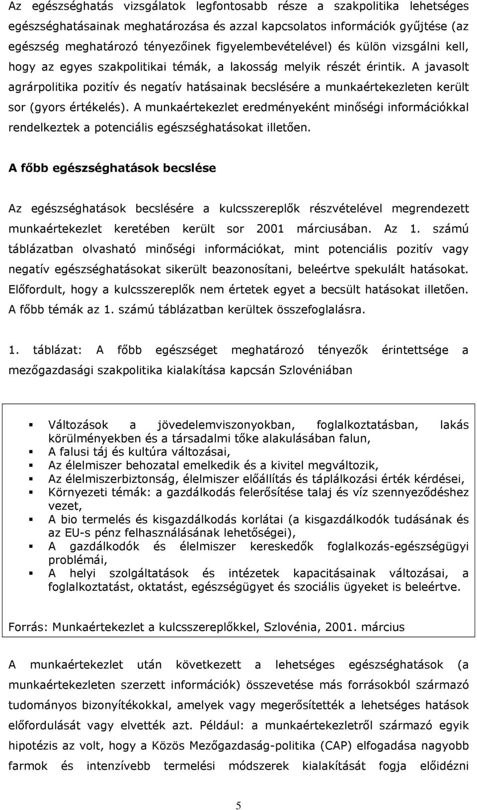 A javasolt agrárpolitika pozitív és negatív hatásainak becslésére a munkaértekezleten került sor (gyors értékelés).