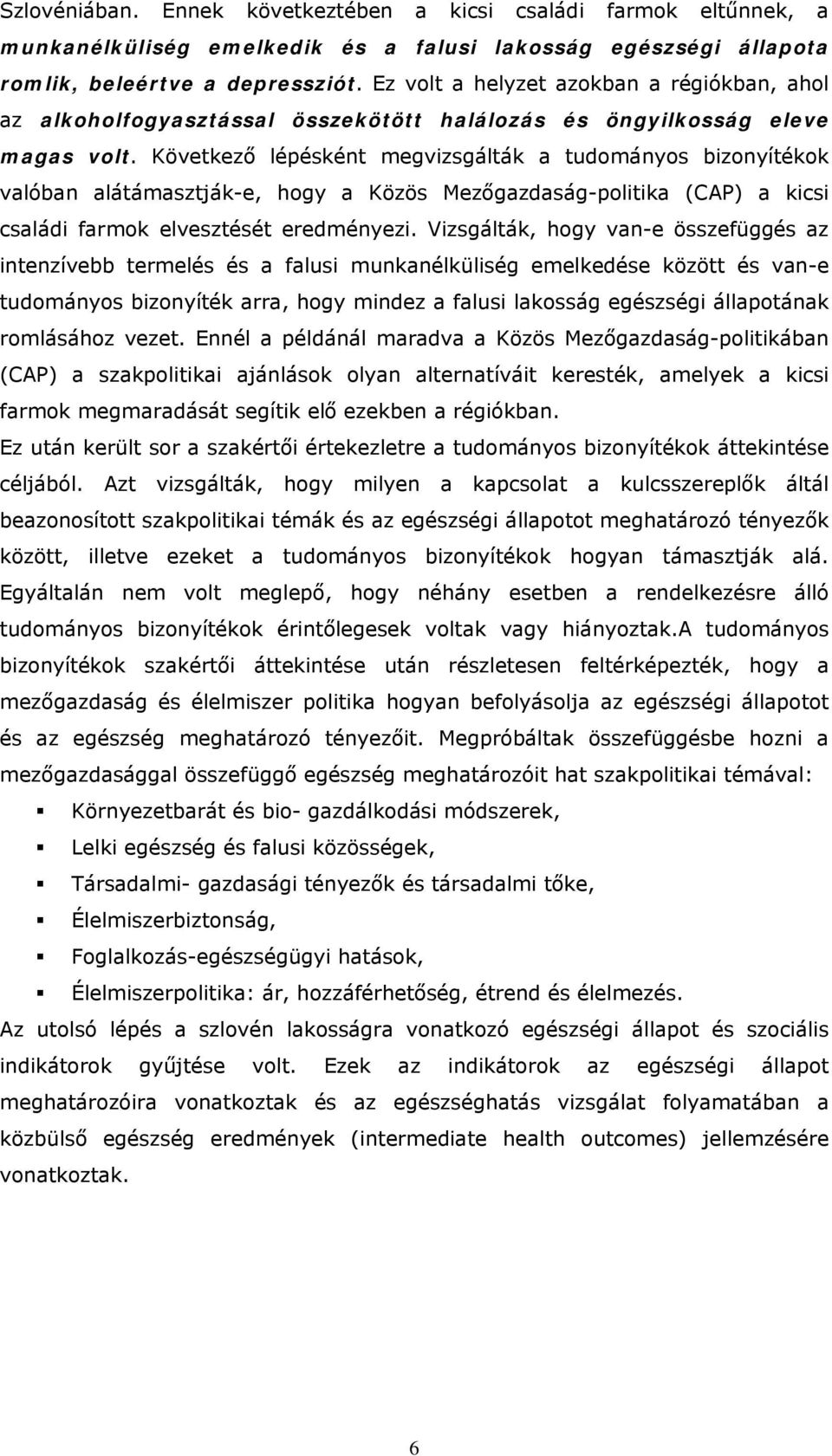 Következő lépésként megvizsgálták a tudományos bizonyítékok valóban alátámasztják-e, hogy a Közös Mezőgazdaság-politika (CAP) a kicsi családi farmok elvesztését eredményezi.