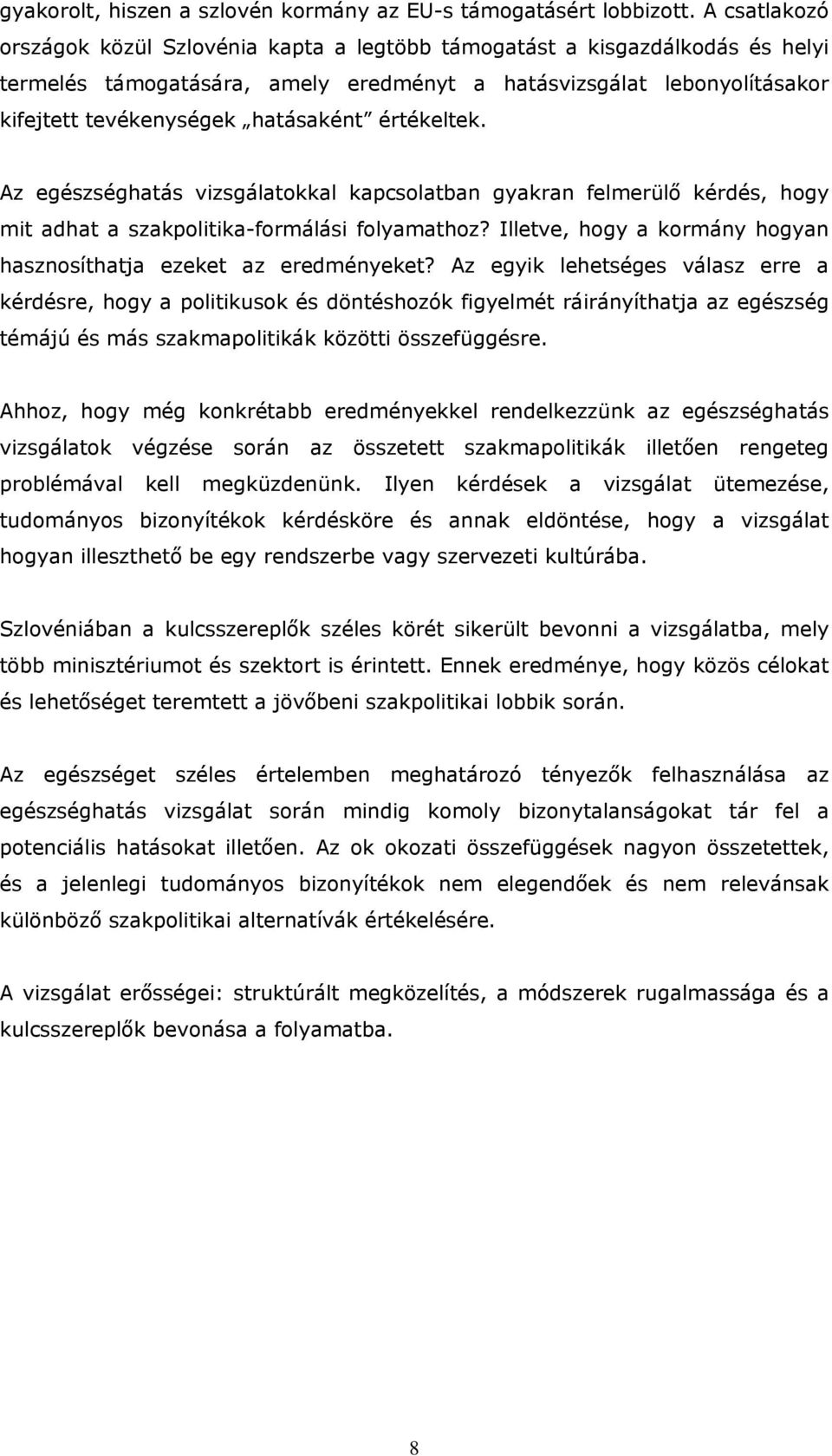 értékeltek. Az egészséghatás vizsgálatokkal kapcsolatban gyakran felmerülő kérdés, hogy mit adhat a szakpolitika-formálási folyamathoz?