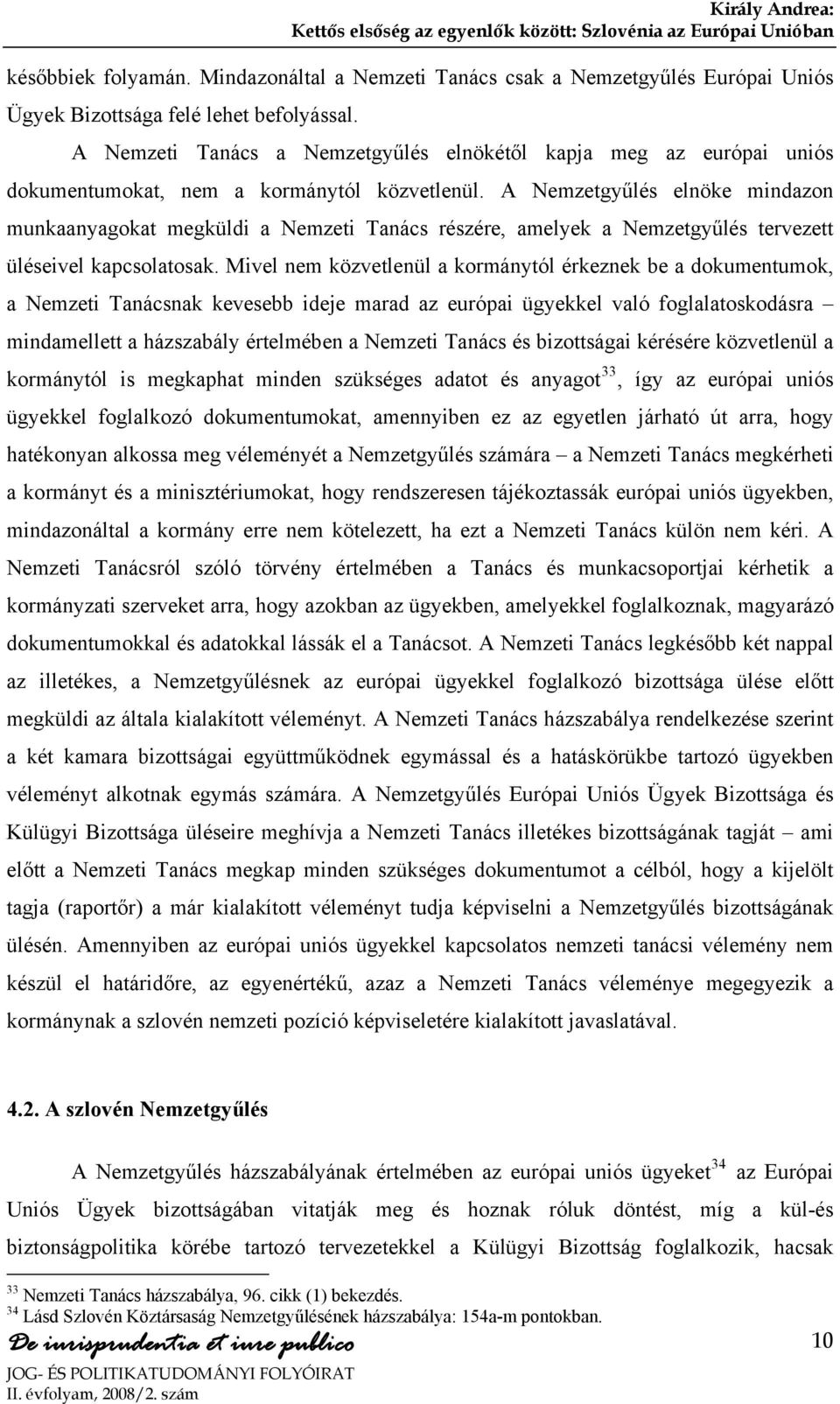 A Nemzetgyűlés elnöke mindazon munkaanyagokat megküldi a Nemzeti Tanács részére, amelyek a Nemzetgyűlés tervezett üléseivel kapcsolatosak.