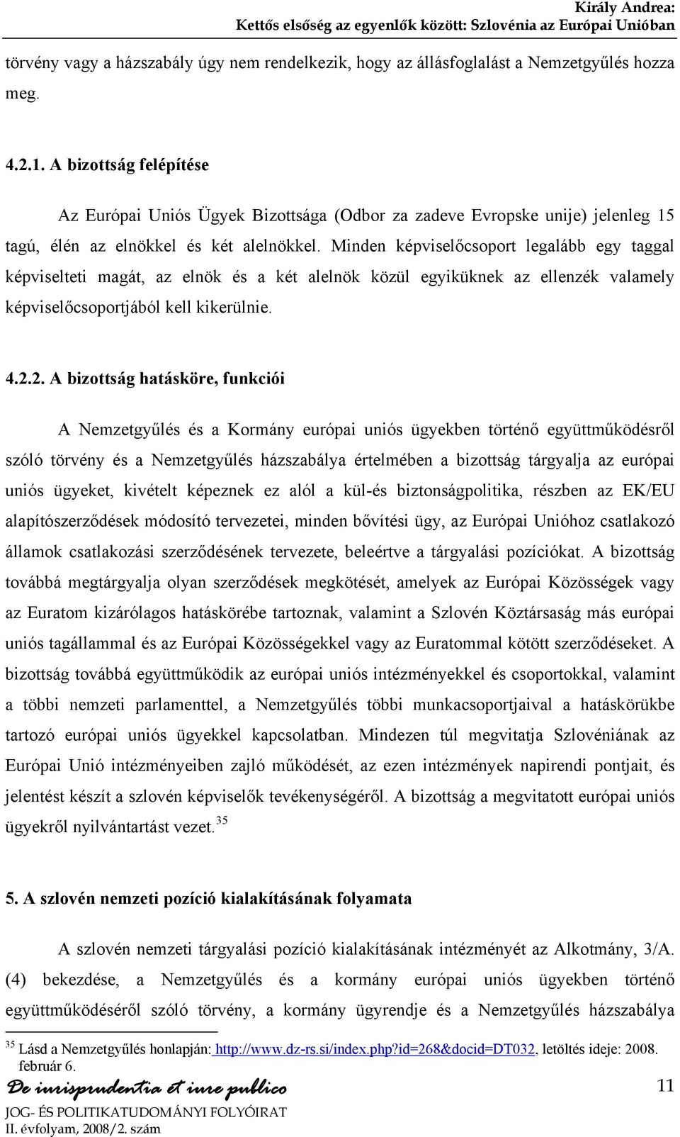 Minden képviselőcsoport legalább egy taggal képviselteti magát, az elnök és a két alelnök közül egyiküknek az ellenzék valamely képviselőcsoportjából kell kikerülnie. 4.2.