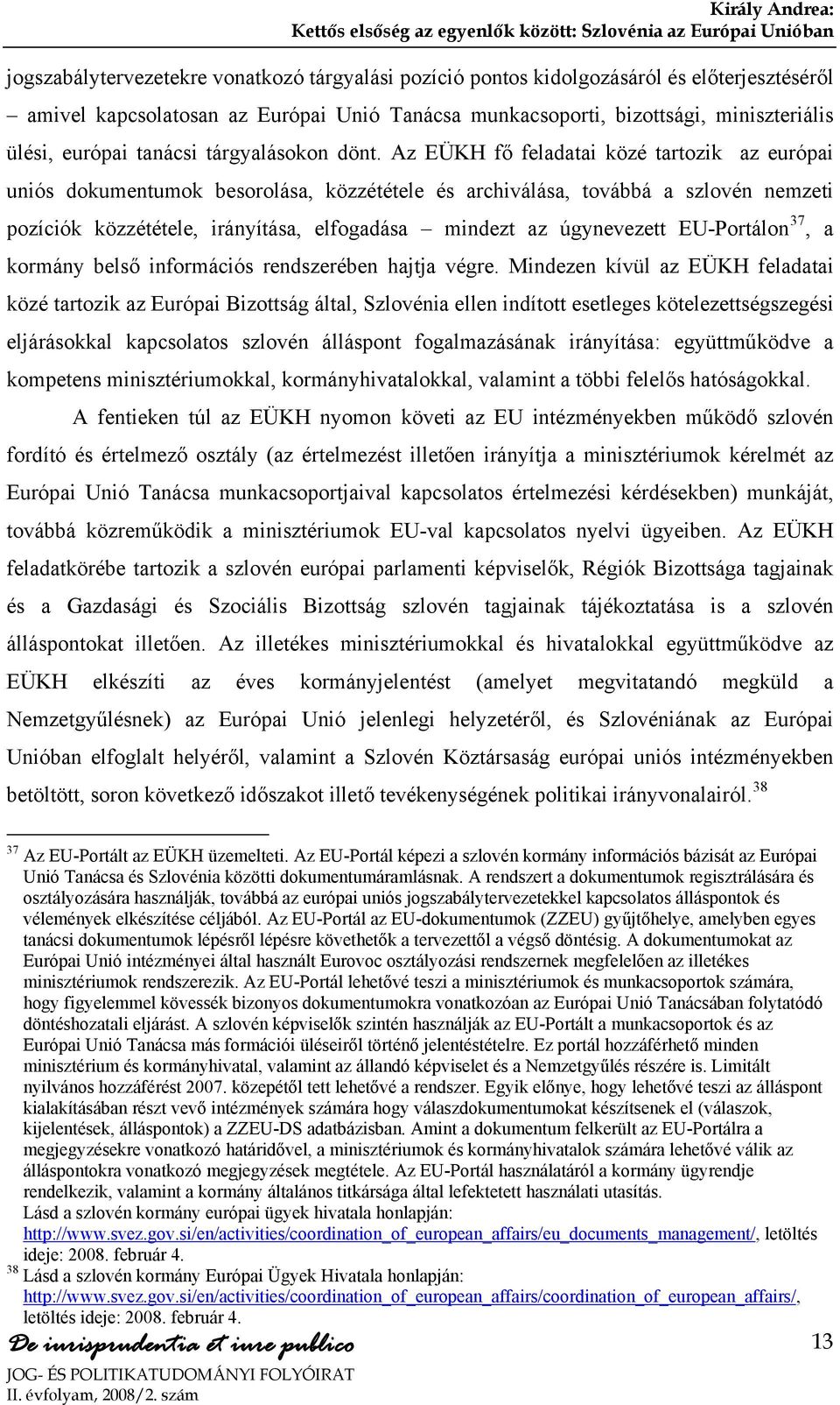 Az EÜKH fő feladatai közé tartozik az európai uniós dokumentumok besorolása, közzététele és archiválása, továbbá a szlovén nemzeti pozíciók közzététele, irányítása, elfogadása mindezt az úgynevezett