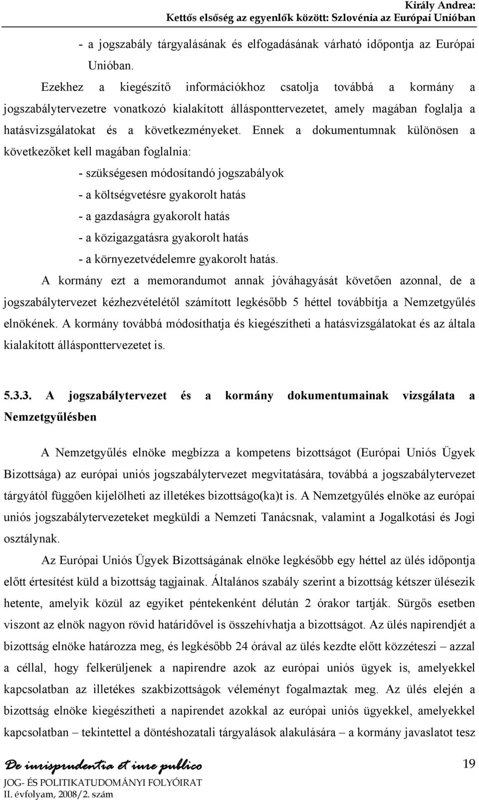 Ennek a dokumentumnak különösen a következőket kell magában foglalnia: - szükségesen módosítandó jogszabályok - a költségvetésre gyakorolt hatás - a gazdaságra gyakorolt hatás - a közigazgatásra