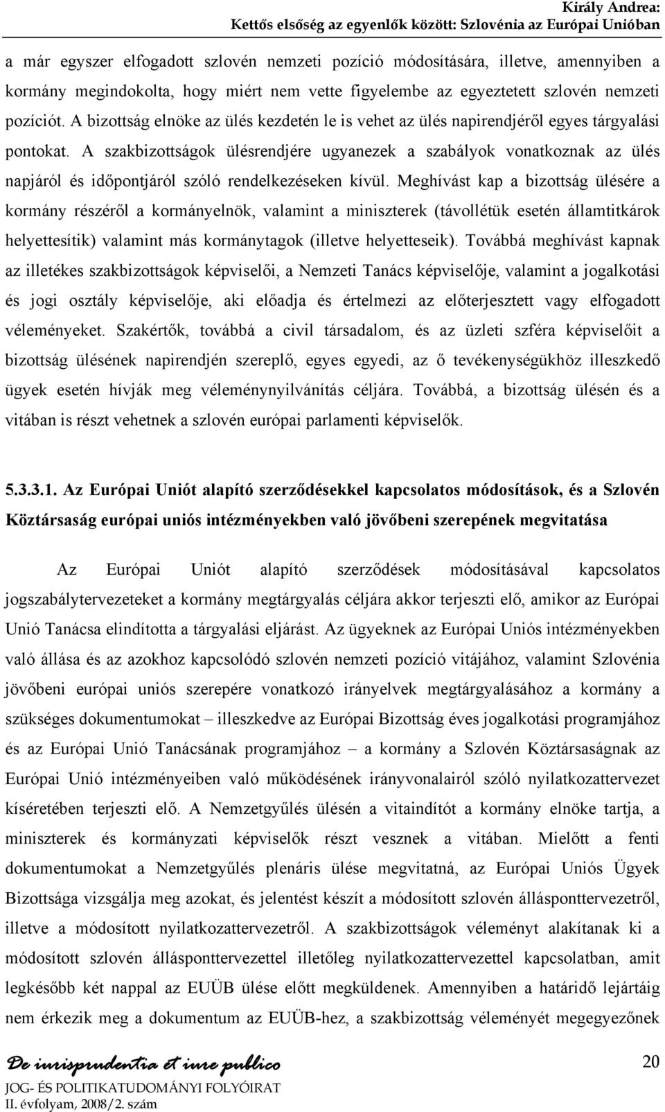 A szakbizottságok ülésrendjére ugyanezek a szabályok vonatkoznak az ülés napjáról és időpontjáról szóló rendelkezéseken kívül.