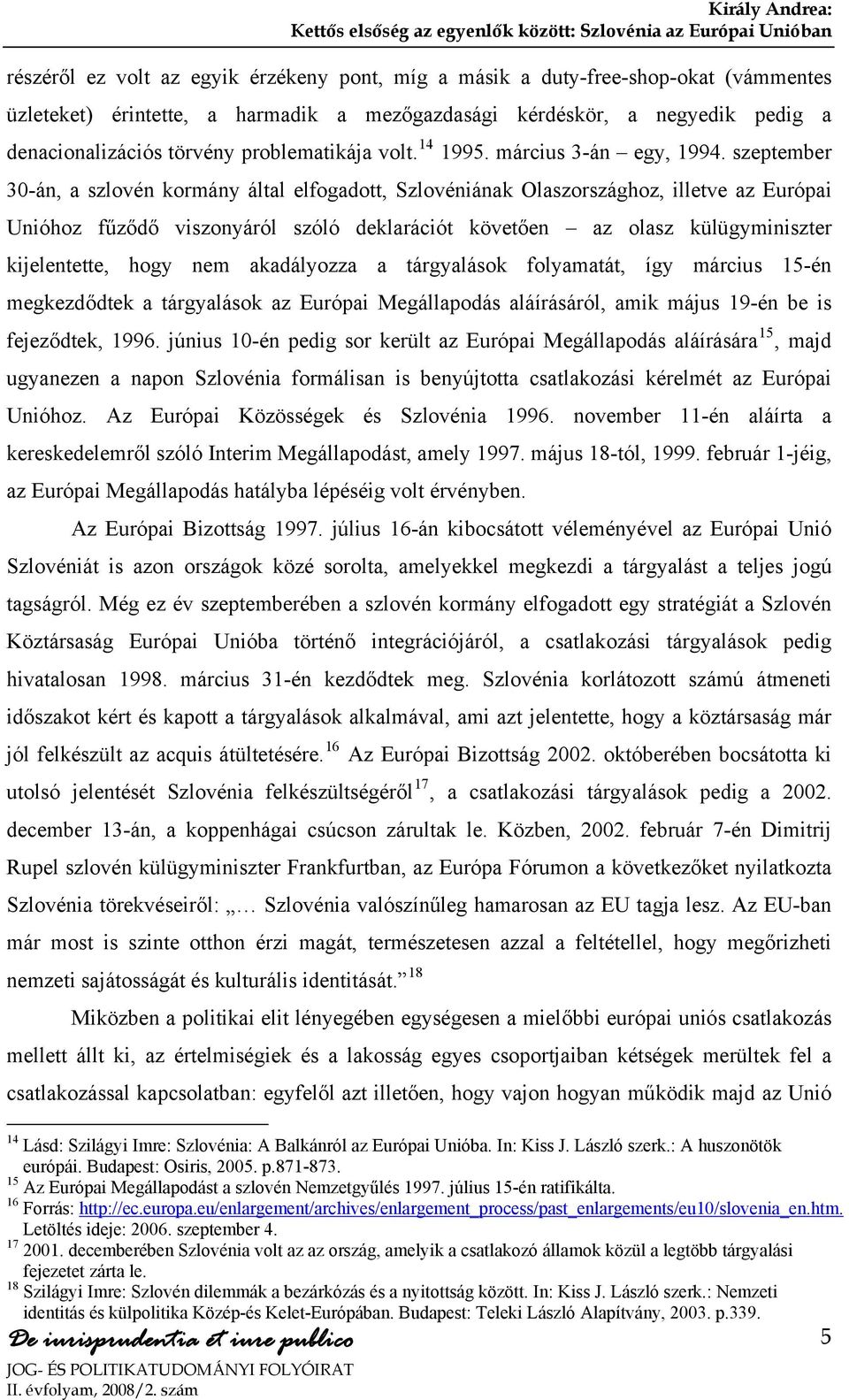 szeptember 30-án, a szlovén kormány által elfogadott, Szlovéniának Olaszországhoz, illetve az Európai Unióhoz fűződő viszonyáról szóló deklarációt követően az olasz külügyminiszter kijelentette, hogy