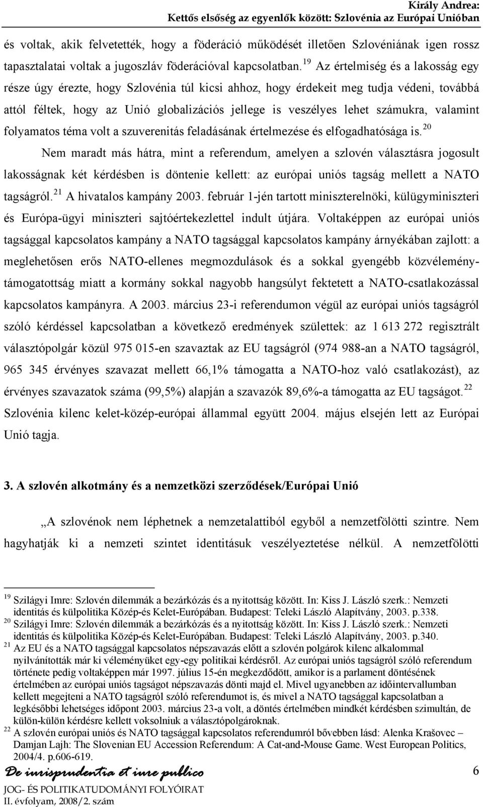 számukra, valamint folyamatos téma volt a szuverenitás feladásának értelmezése és elfogadhatósága is.