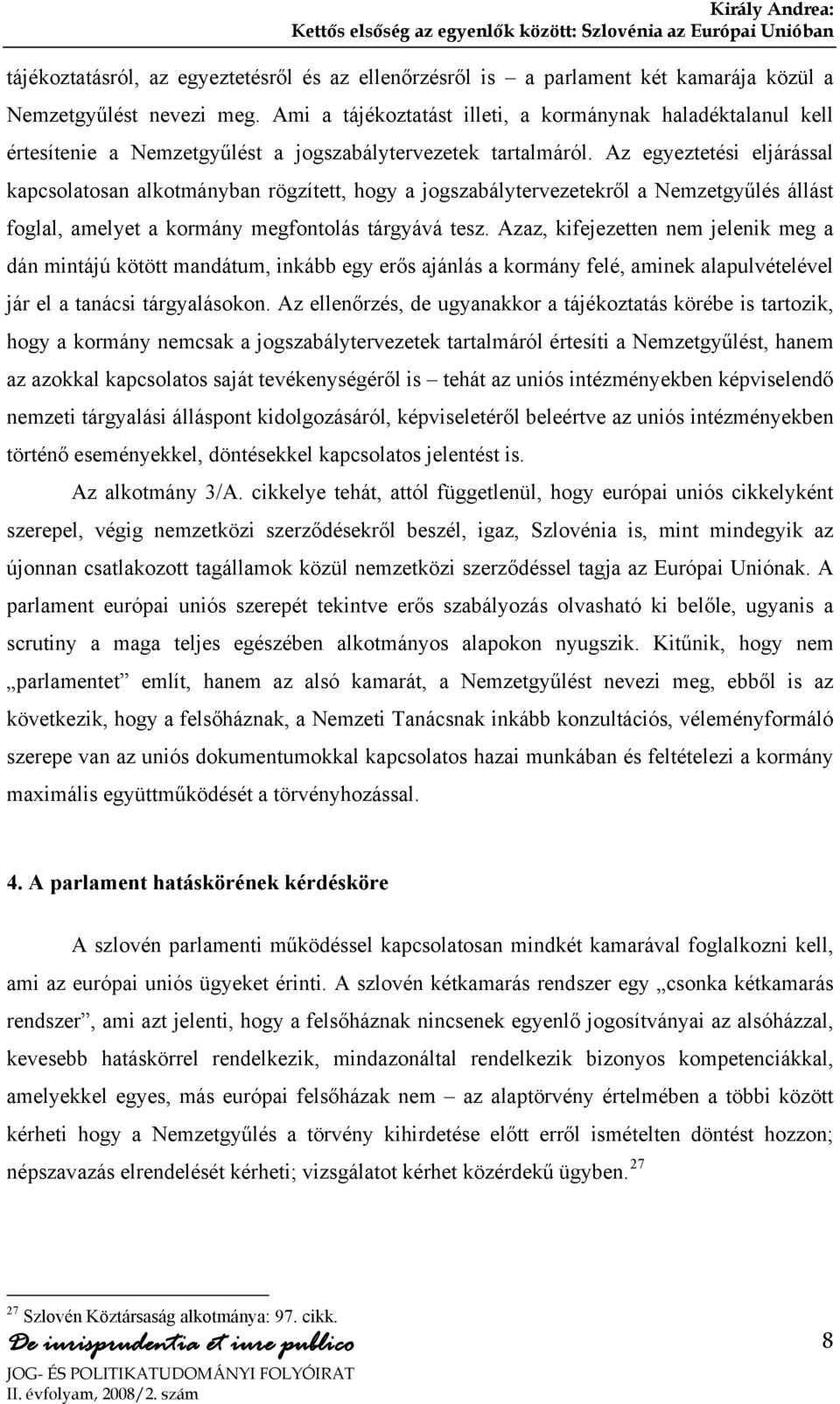 Az egyeztetési eljárással kapcsolatosan alkotmányban rögzített, hogy a jogszabálytervezetekről a Nemzetgyűlés állást foglal, amelyet a kormány megfontolás tárgyává tesz.