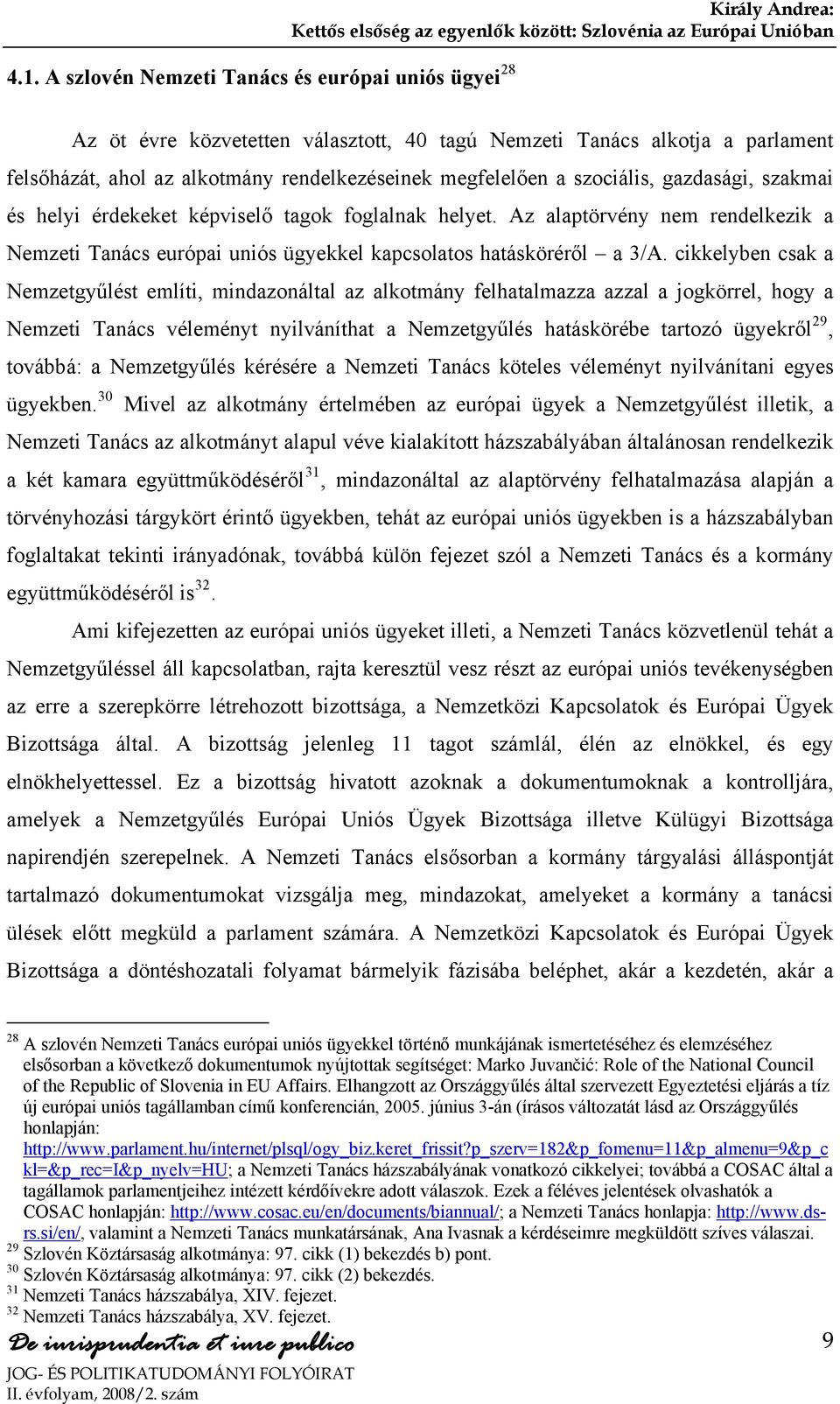 cikkelyben csak a Nemzetgyűlést említi, mindazonáltal az alkotmány felhatalmazza azzal a jogkörrel, hogy a Nemzeti Tanács véleményt nyilváníthat a Nemzetgyűlés hatáskörébe tartozó ügyekről 29,