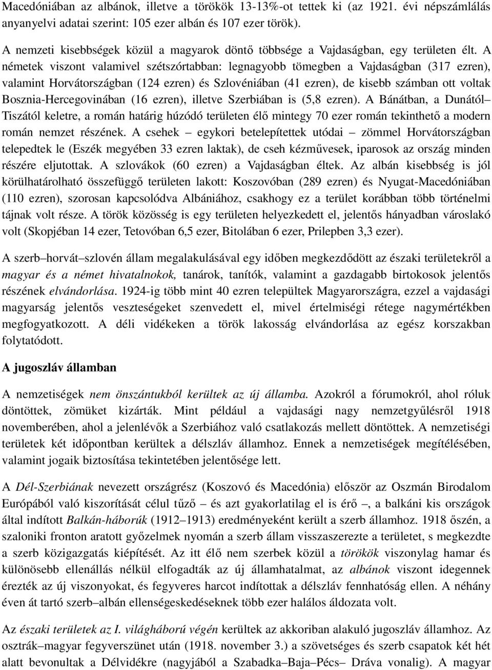 A németek viszont valamivel szétszórtabban: legnagyobb tömegben a Vajdaságban (317 ezren), valamint Horvátországban (124 ezren) és Szlovéniában (41 ezren), de kisebb számban ott voltak