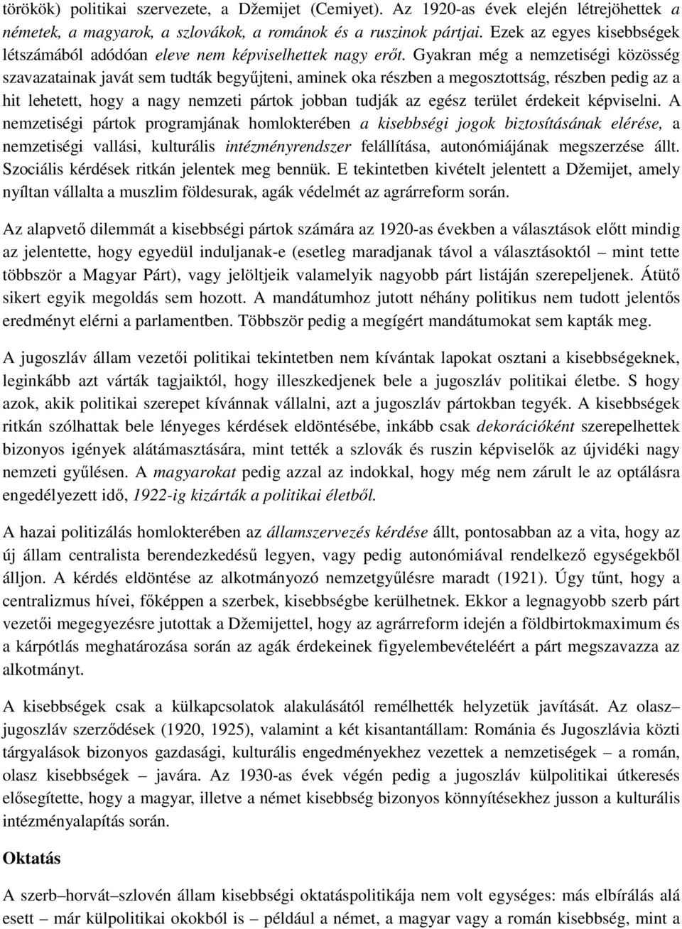 Gyakran még a nemzetiségi közösség szavazatainak javát sem tudták begyőjteni, aminek oka részben a megosztottság, részben pedig az a hit lehetett, hogy a nagy nemzeti pártok jobban tudják az egész