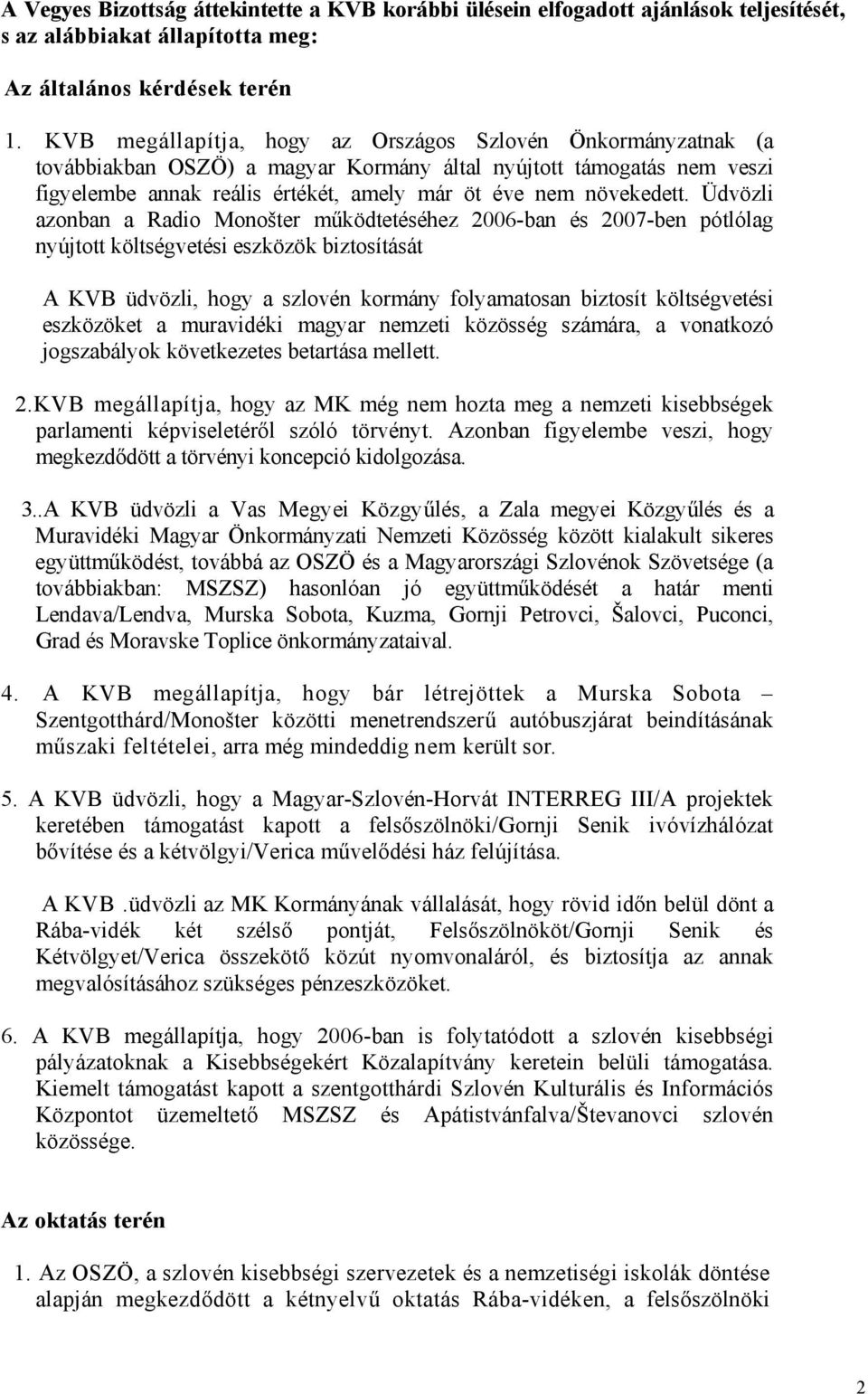 Üdvözli azonban a Radio Monošter működtetéséhez 2006-ban és 2007-ben pótlólag nyújtott költségvetési eszközök biztosítását A KVB üdvözli, hogy a szlovén kormány folyamatosan biztosít költségvetési