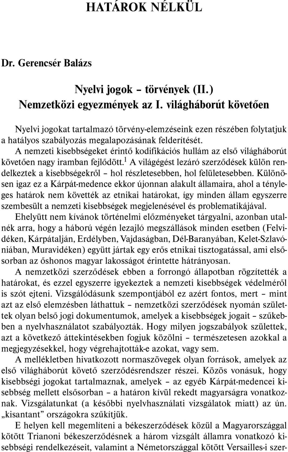 A nemzeti kisebbségeket érintõ kodifikációs hullám az elsõ világháborút követõen nagy iramban fejlõdött.