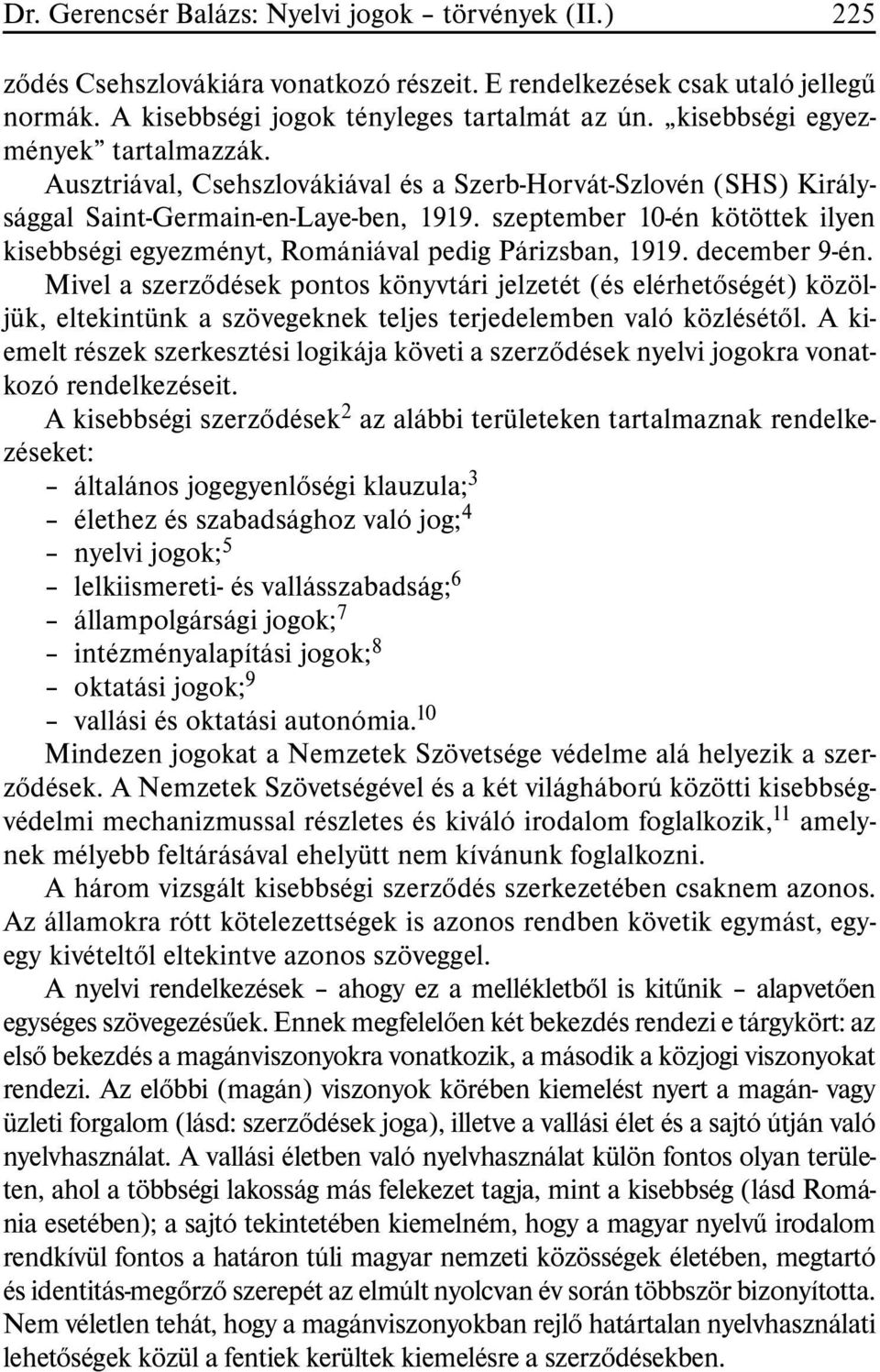 szeptember 10-én kötöttek ilyen kisebbségi egyezményt, Romániával pedig Párizsban, 1919. december 9-én.