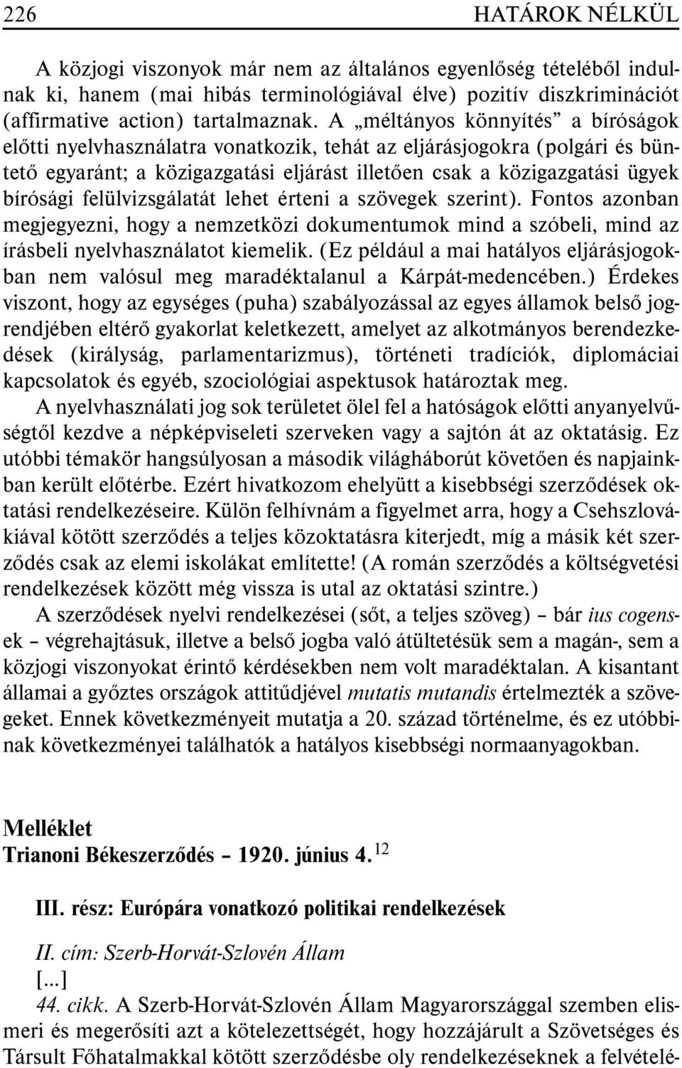 felülvizsgálatát lehet érteni a szövegek szerint). Fontos azonban megjegyezni, hogy a nemzetközi dokumentumok mind a szóbeli, mind az írásbeli nyelvhasználatot kiemelik.