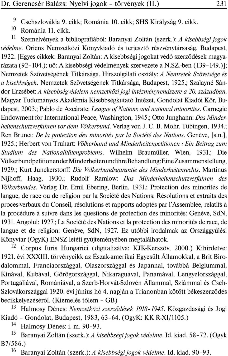 ); uõ: A kisebbségi védelmények szervezete a N.SZ.-ben (139 149.)]; Nemzetek Szövetségének Titkársága. Hírszolgálati osztály: A Nemzetek Szövetsége és a kisebbségek.