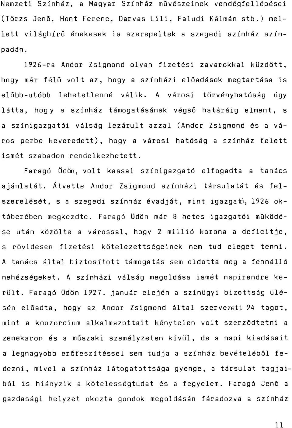 A városi törvényhatóság úgy látta, hogy a színház támogatásának végső határáig elment, s a színigazgatói válság lezárult azzal (Andor Zsigmond és a város perbe keveredett), hogy a városi hatóság a