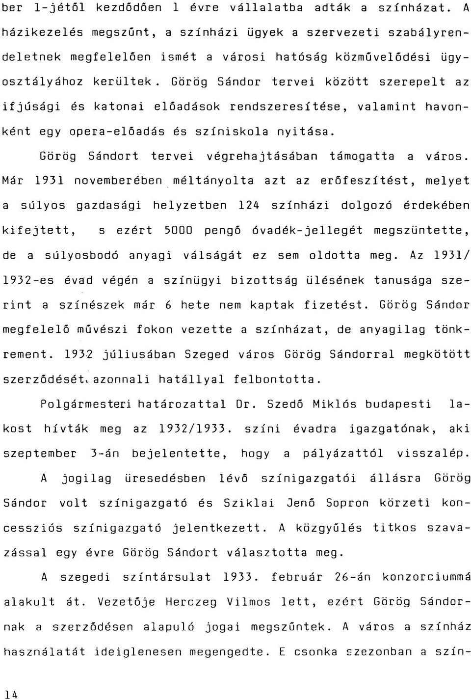 Görög Sándor tervei között szerepelt az ifjúsági és katonai előadások rendszeresítése, valamint havonként egy opera-előadás és színiskola nyitása.