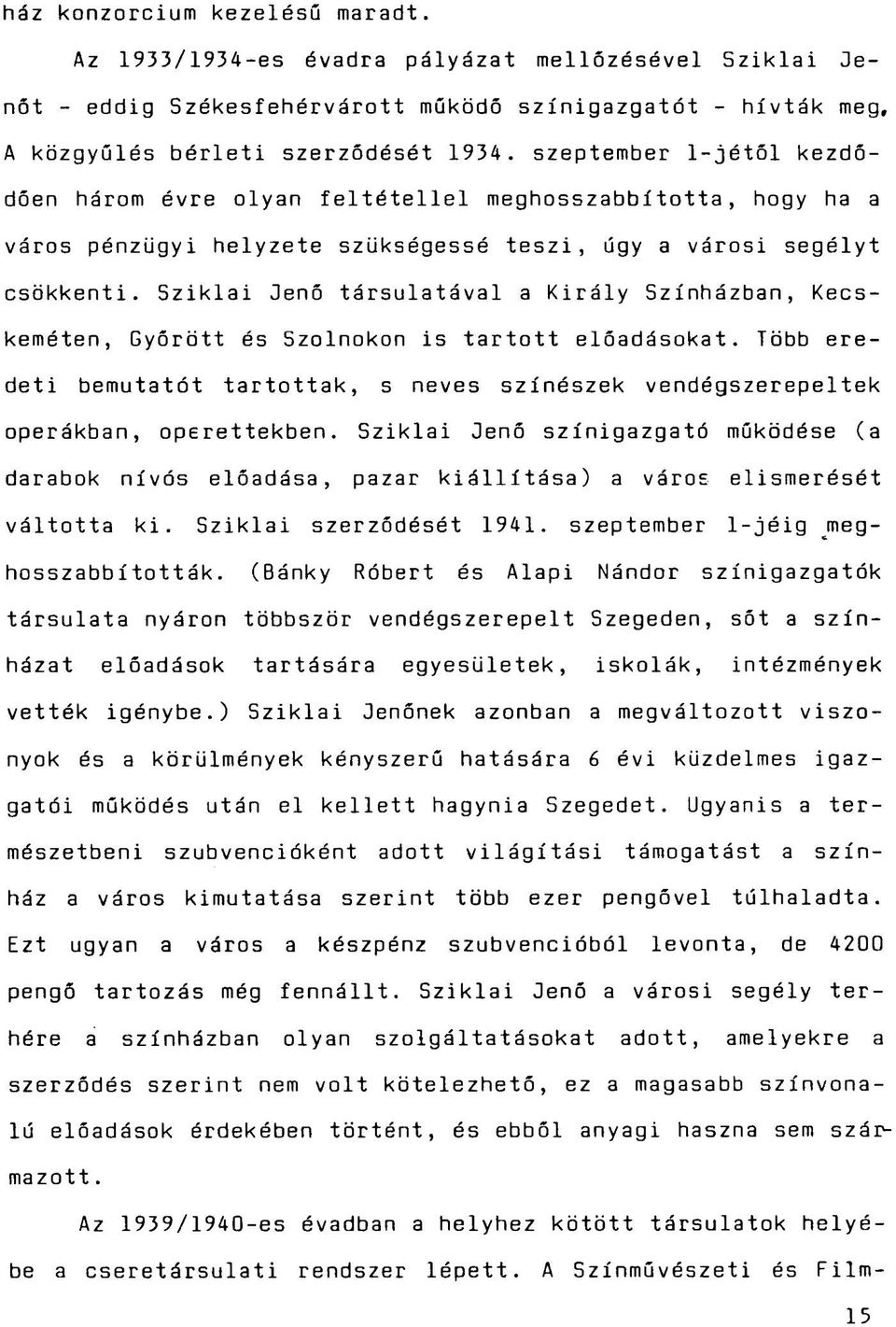 Sziklai Jenő társulatával a Király Színházban, Kecskeméten, Győrött és Szolnokon is tartott előadásokat. Több eredeti bemutatót tartottak, s neves színészek vendégszerepeltek operákban, operettekben.