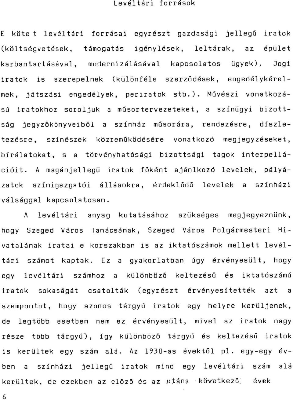 Művészi vonatkozású iratokhoz soroljuk a műsortervezeteket, a színügyi bizottság jegyzőkönyveiből a színház műsorára, rendezésre, díszletezésre, színészek közreműködésére vonatkozó megjegyzéseket,