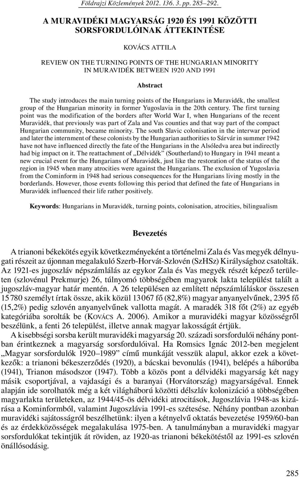 introduces the main turning points of the Hungarians in Muravidék, the smallest group of the Hungarian minority in former Yugoslavia in the 20th century.