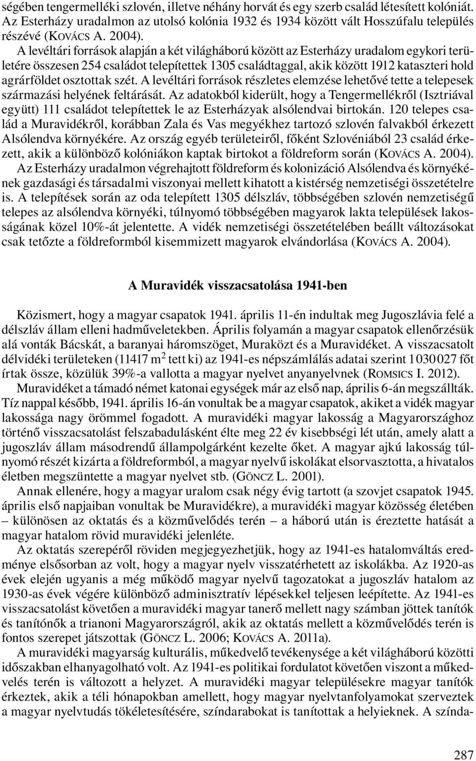 A levéltári források alapján a két világháború között az Esterházy uradalom egykori területére összesen 254 családot telepítettek 1305 családtaggal, akik között 1912 kataszteri hold agrárföldet