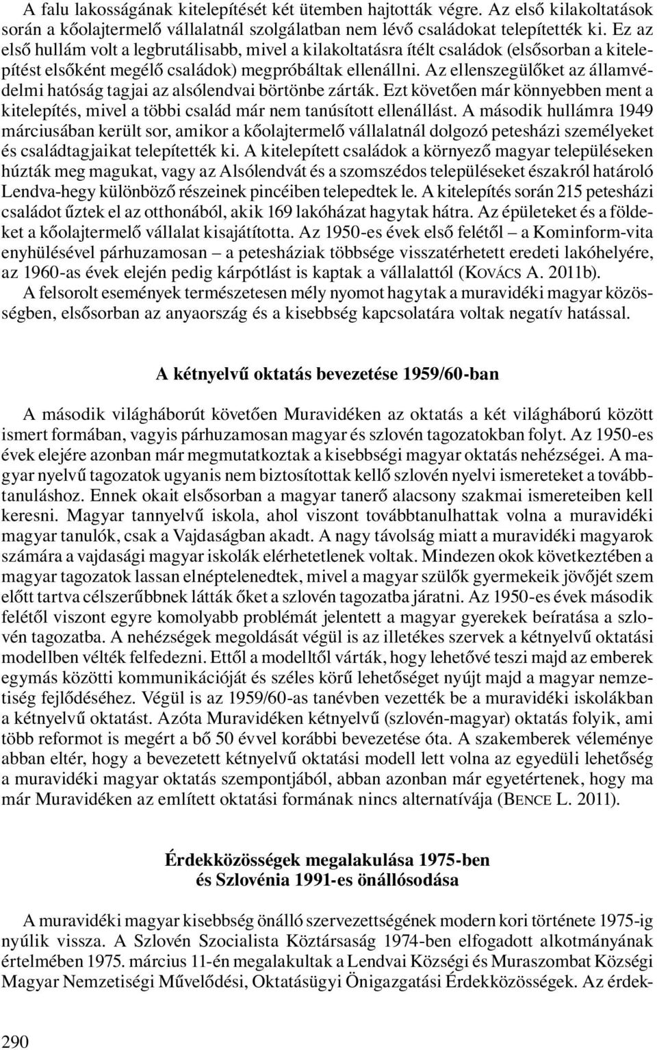 Az ellenszegülőket az államvédelmi hatóság tagjai az alsólendvai börtönbe zárták. Ezt követően már könnyebben ment a kitelepítés, mivel a többi család már nem tanúsított ellenállást.