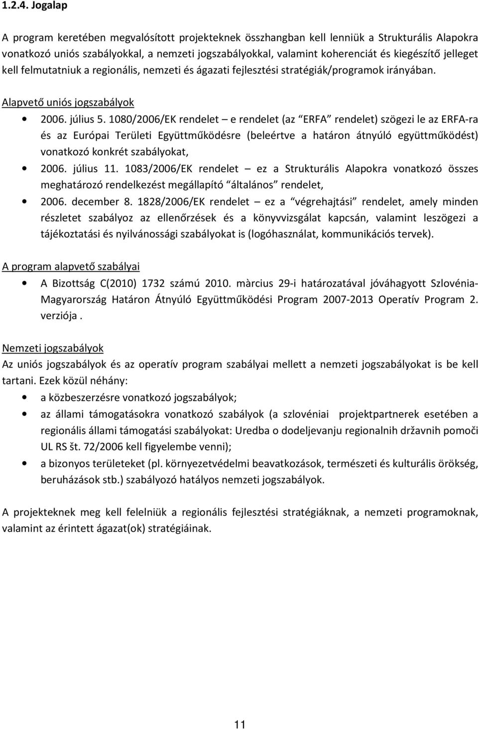 jelleget kell felmutatniuk a regionális, nemzeti és ágazati fejlesztési stratégiák/programok irányában. Alapvető uniós jogszabályok 2006. július 5.