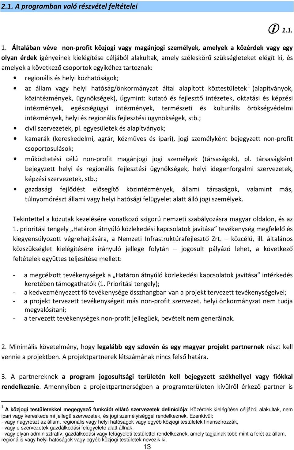 amelyek a következő csoportok egyikéhez tartoznak: regionális és helyi közhatóságok; az állam vagy helyi hatóság/önkormányzat által alapított köztestületek 1 (alapítványok, közintézmények,