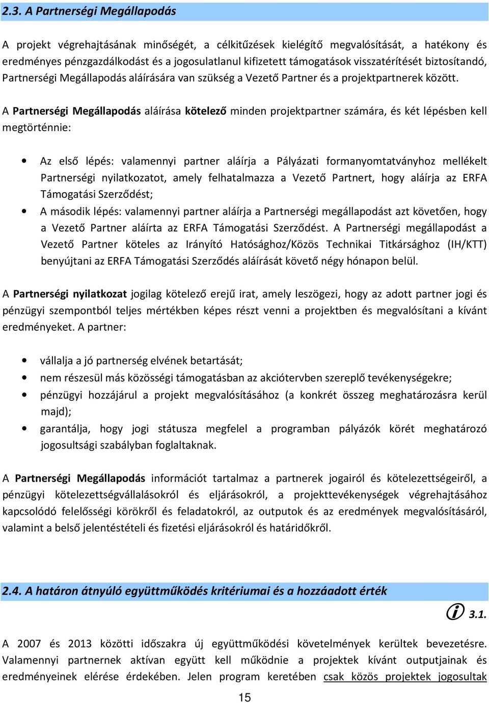 A Partnerségi Megállapodás aláírása kötelező minden projektpartner számára, és két lépésben kell megtörténnie: Az első lépés: valamennyi partner aláírja a Pályázati formanyomtatványhoz mellékelt