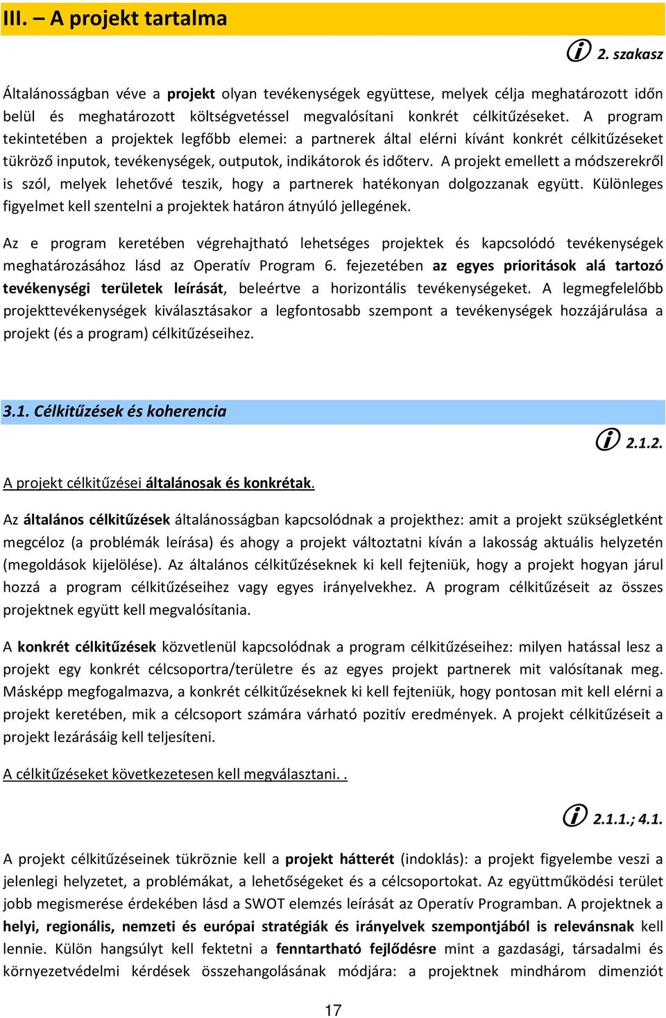 A program tekintetében a projektek legfőbb elemei: a partnerek által elérni kívánt konkrét célkitűzéseket tükröző inputok, tevékenységek, outputok, indikátorok és időterv.