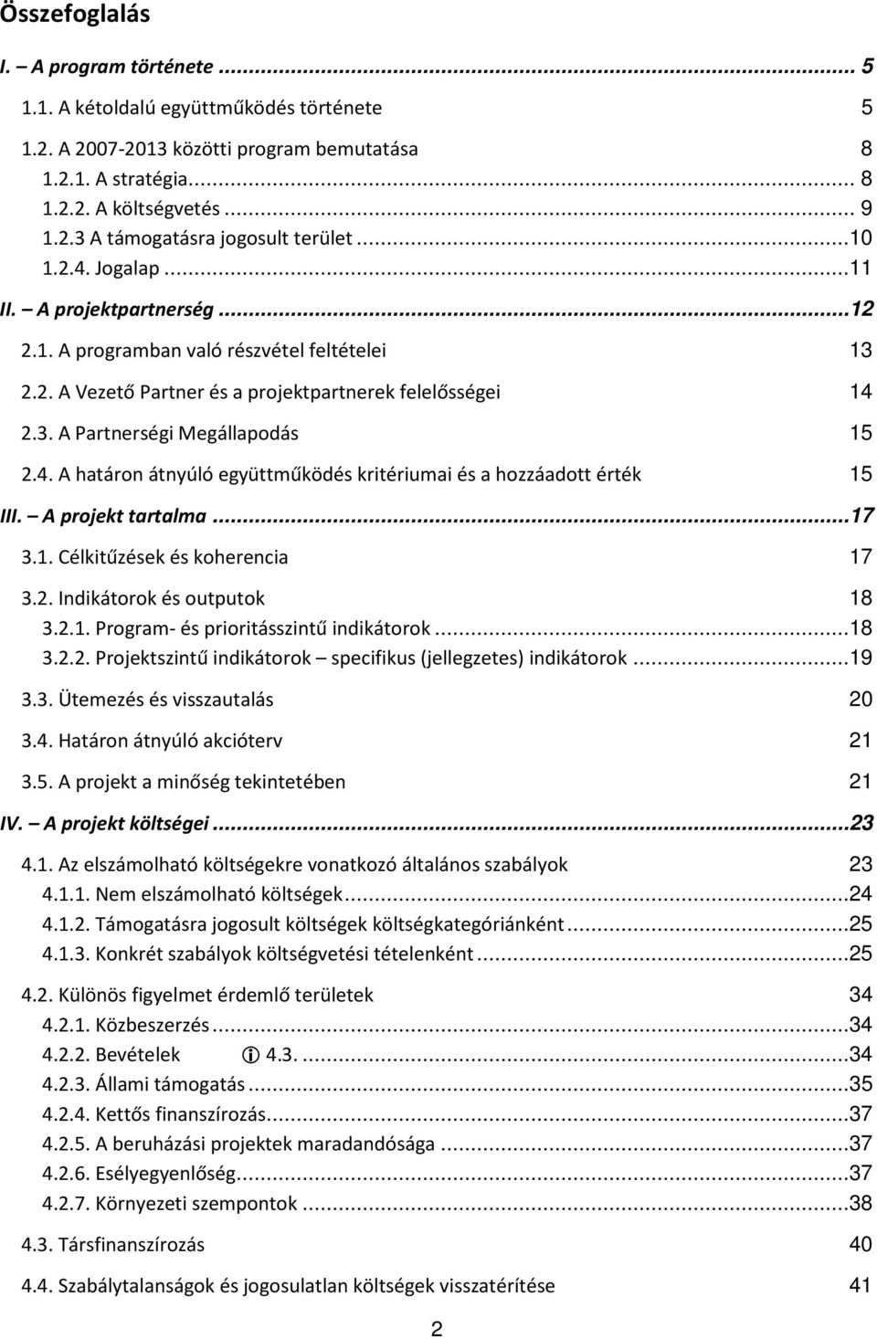 A projekt tartalma...17 3.1. Célkitűzések és koherencia 17 3.2. Indikátorok és outputok 18 3.2.1. Program- és prioritásszintű indikátorok...18 3.2.2. Projektszintű indikátorok specifikus (jellegzetes) indikátorok.