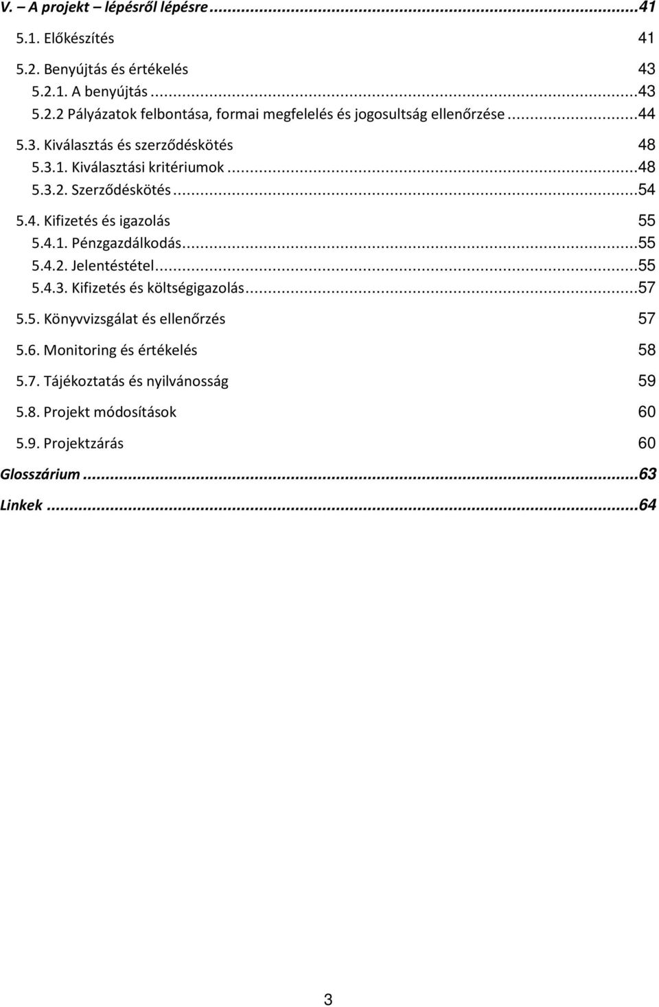 ..55 5.4.2. Jelentéstétel...55 5.4.3. Kifizetés és költségigazolás...57 5.5. Könyvvizsgálat és ellenőrzés 57 5.6. Monitoring és értékelés 58 5.7. Tájékoztatás és nyilvánosság 59 5.