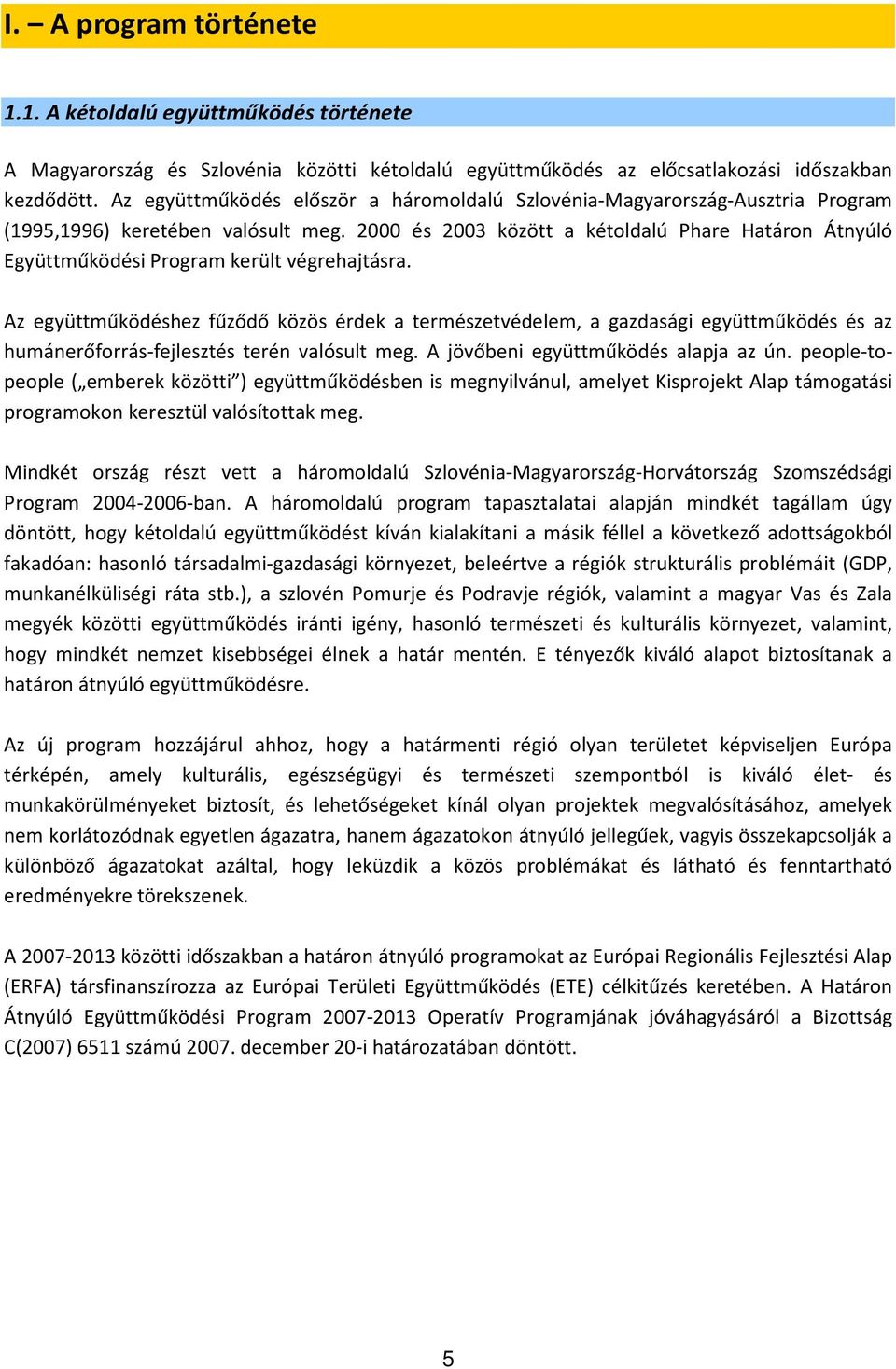 2000 és 2003 között a kétoldalú Phare Határon Átnyúló Együttműködési Program került végrehajtásra.